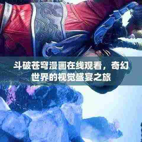 斗破苍穹漫画在线观看,奇幻世界的视觉盛宴之旅