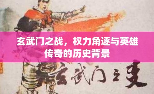 玄武门之战,权力角逐与英雄传奇的历史背景