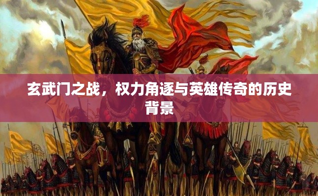 玄武门之战,权力角逐与英雄传奇的历史背景