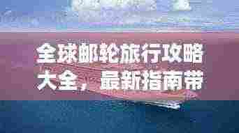 全球邮轮旅行攻略大全,最新指南带你畅游世界