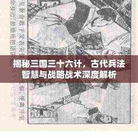揭秘三国三十六计，古代兵法智慧与战略战术深度解析