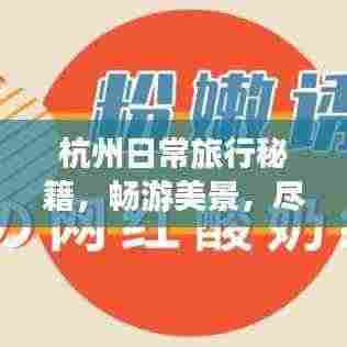 杭州日常旅行秘籍，畅游美景，尽享美食，一网打尽！