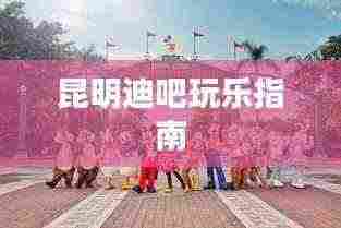 昆明迪吧玩乐指南