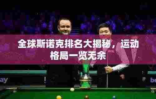 全球斯诺克排名大揭秘,运动格局一览无余