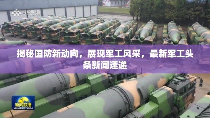 揭秘国防新动向,展现军工风采,最新军工头条新闻速递