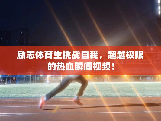 励志体育生挑战自我,超越极限的热血瞬间视频!