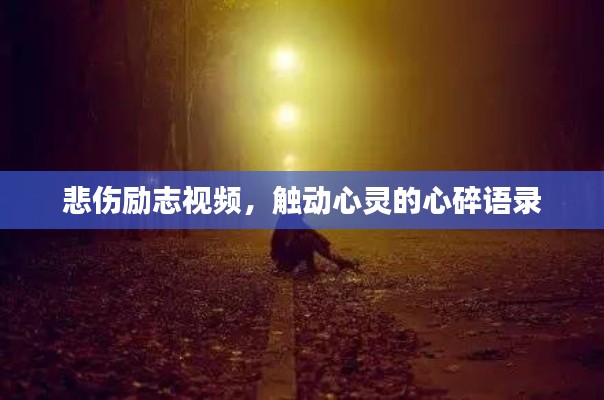 悲伤励志视频,触动心灵的心碎语录