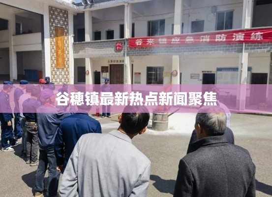 谷穗镇最新热点新闻聚焦