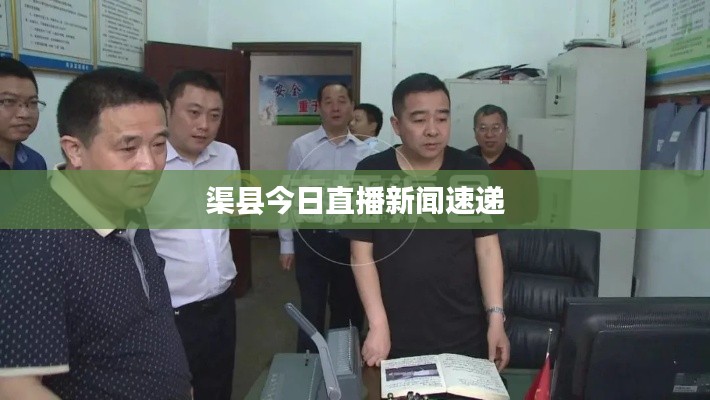 渠县今日直播新闻速递