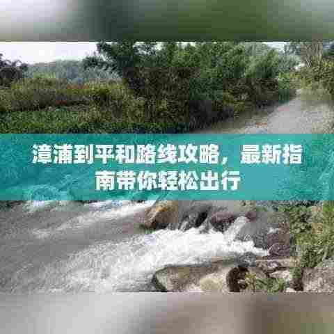 漳浦到平和路线攻略，最新指南带你轻松出行