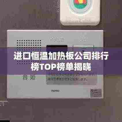进口恒温加热板公司排行榜TOP榜单揭晓