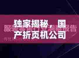独家揭秘,国产折页机公司排名及行业影响力,百度收录必备资讯!