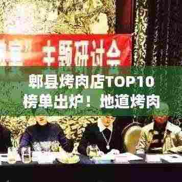 郫县烤肉店TOP10榜单出炉!地道烤肉绝佳去处,吃货必探!