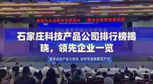 石家庄科技产品公司排行榜揭晓,领先企业一览