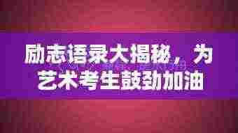 励志语录大揭秘,为艺术考生鼓劲加油,激发无限潜能!
