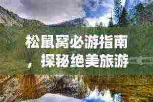 松鼠窝必游指南,探秘绝美旅游攻略!