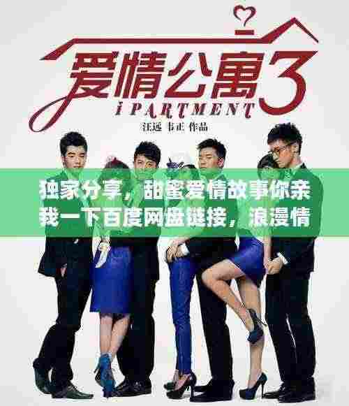 独家分享,甜蜜爱情故事你亲我一下百度网盘链接,浪漫情感一网打尽!