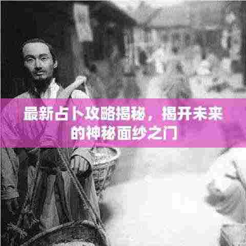 最新占卜攻略揭秘,揭开未来的神秘面纱之门