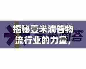 揭秘壹米滴答物流行业的力量，百度带你深入了解
