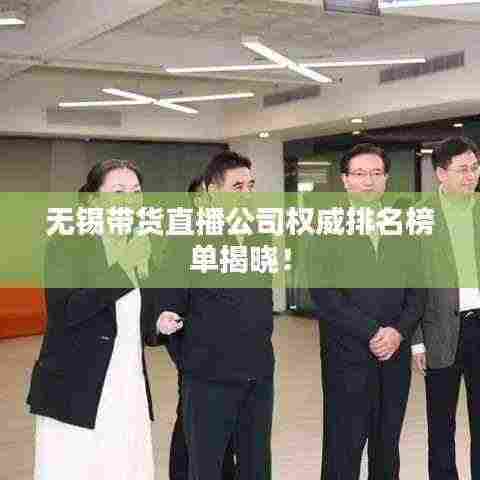 无锡带货直播公司权威排名榜单揭晓!