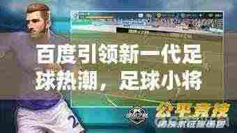 百度引领新一代足球热潮，足球小将崛起！