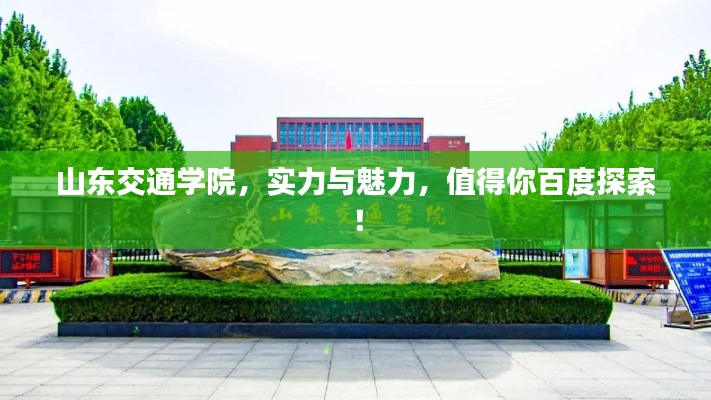 山东交通学院，实力与魅力，值得你百度探索！