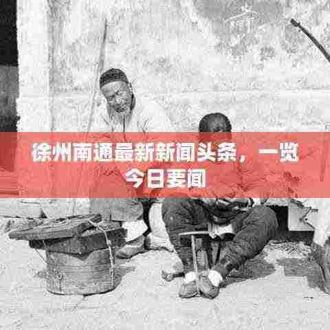 徐州南通最新新闻头条,一览今日要闻