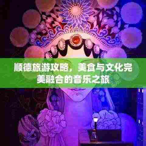 顺德旅游攻略,美食与文化完美融合的音乐之旅