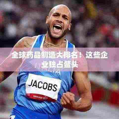 全球药品制造大排名!这些企业独占鳌头