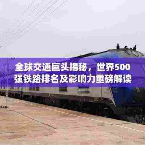 全球交通巨头揭秘,世界500强铁路排名及影响力重磅解读