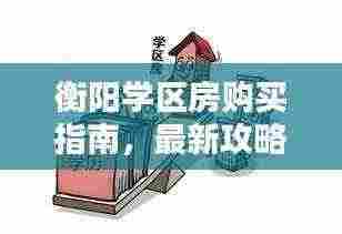 衡阳学区房购买指南，最新攻略助你轻松选购优质学区房