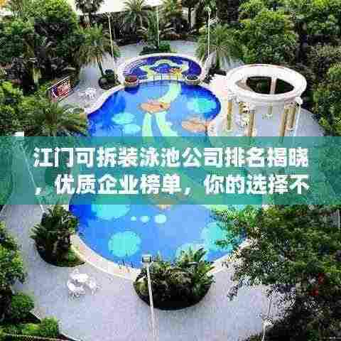 江门可拆装泳池公司排名揭晓，优质企业榜单，你的选择不再迷茫！