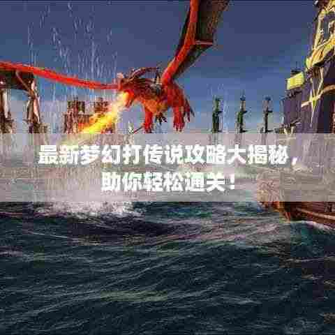最新梦幻打传说攻略大揭秘,助你轻松通关!