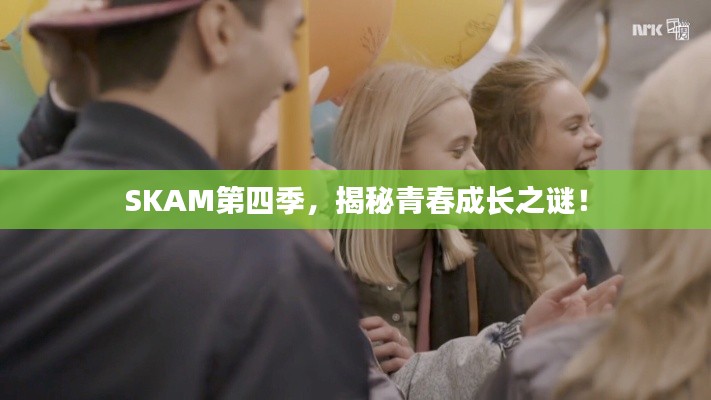 SKAM第四季，揭秘青春成长之谜！