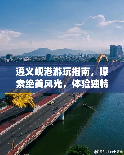 遵义岘港游玩指南,探索绝美风光,体验独特文化!