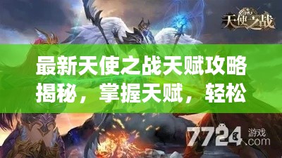 最新天使之战天赋攻略揭秘,掌握天赋,轻松决胜战场!