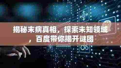 揭秘末病真相,探索未知领域,百度带你揭开谜团