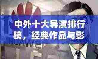 中外十大导演排行榜,经典作品与影响力盘点