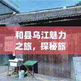 和县乌江魅力之旅,探秘旅游攻略,尽享独特风情!
