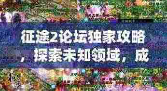 征途2论坛独家攻略,探索未知领域,成就无敌战士之路