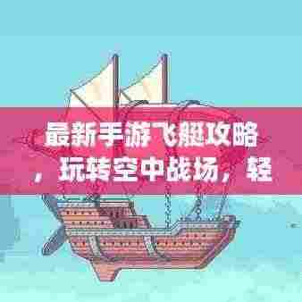 最新手游飞艇攻略,玩转空中战场,轻松登顶游戏巅峰!