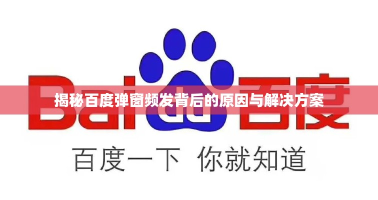 揭秘百度弹窗频发背后的原因与解决方案