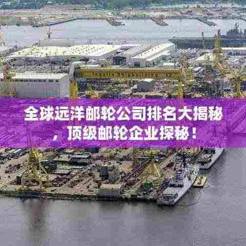 全球远洋邮轮公司排名大揭秘,顶级邮轮企业探秘!