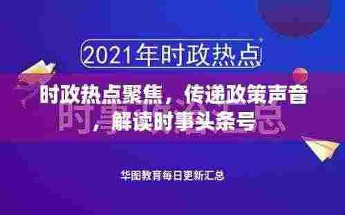 时政热点聚焦,传递政策声音,解读时事头条号