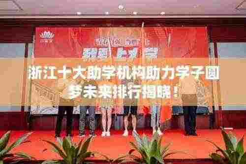 浙江十大助学机构助力学子圆梦未来排行揭晓！