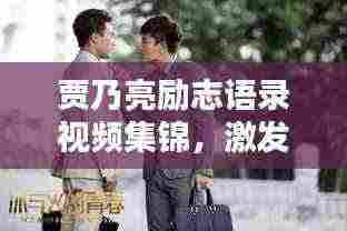 贾乃亮励志语录视频集锦,激发无限力量,百度热推!