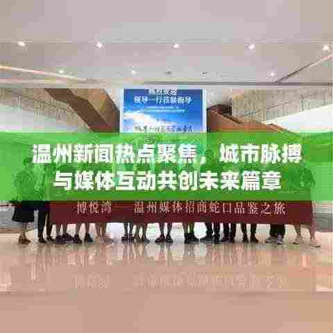 温州新闻热点聚焦，城市脉搏与媒体互动共创未来篇章