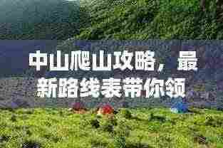 中山爬山攻略,最新路线表带你领略绝美风光!