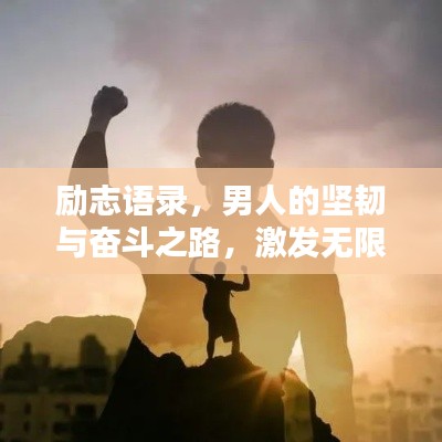 励志语录，男人的坚韧与奋斗之路，激发无限潜能！