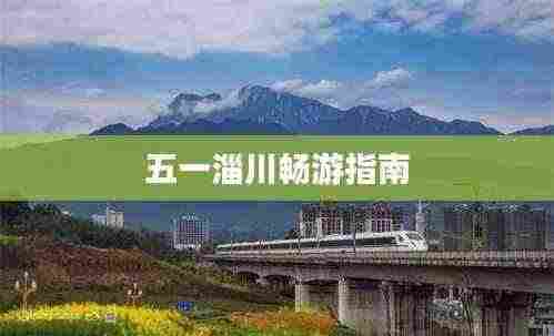 五一淄川畅游指南